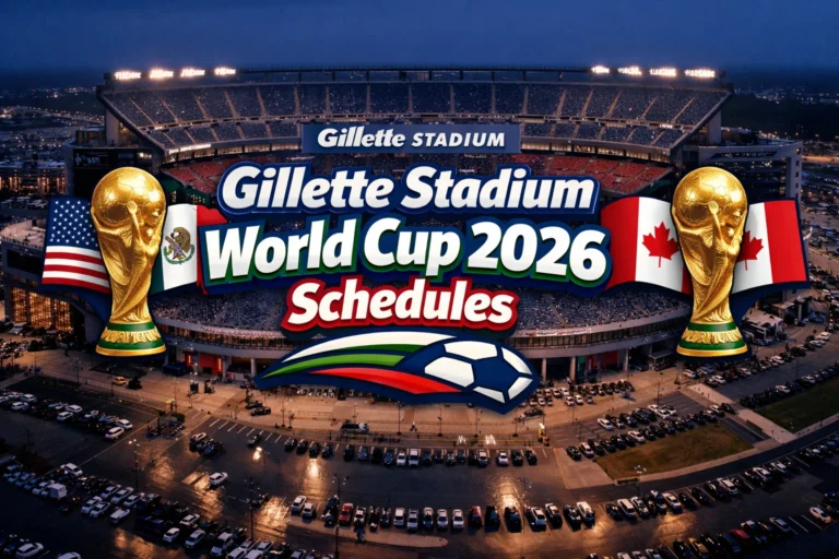 Gillette Stadium World Cup 2026 – Boston Schedule, Capacity, History & Travel Guide