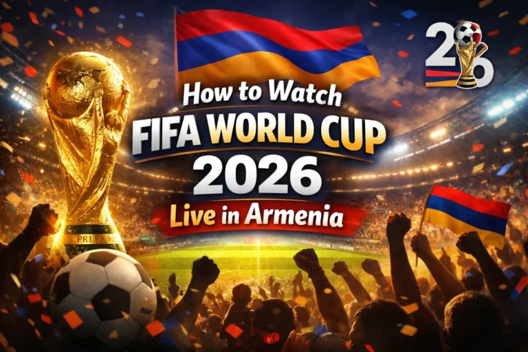 How to Watch FIFA World Cup 2026 Live in Armenia – Complete Guide