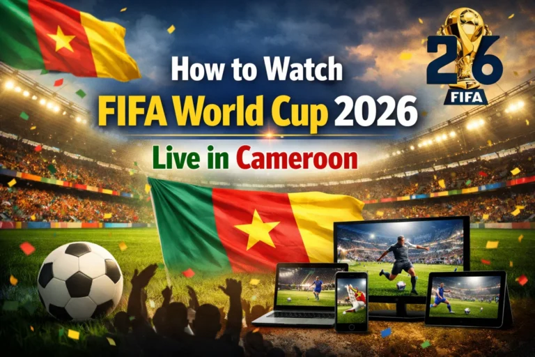 How to Watch FIFA World Cup 2026 Live in Cameroon -Complete Guide