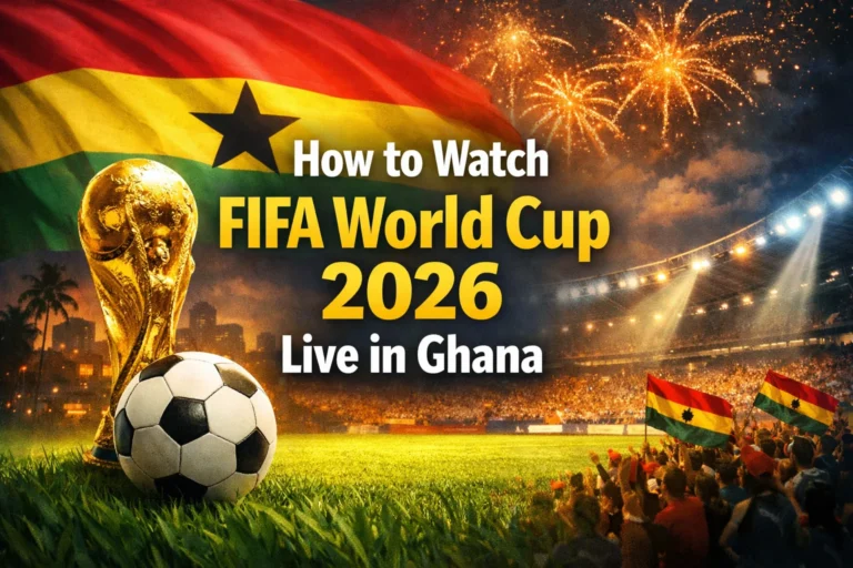 How to Watch FIFA World Cup 2026 Live in Ghana -Complete Guide